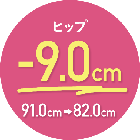 ヒップ -9.0cm 91.0cm→82.0cm